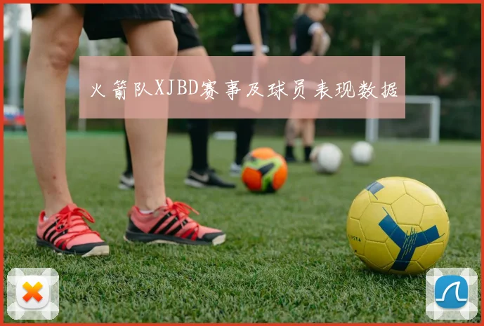 火箭队XJBD赛事及球员表现数据