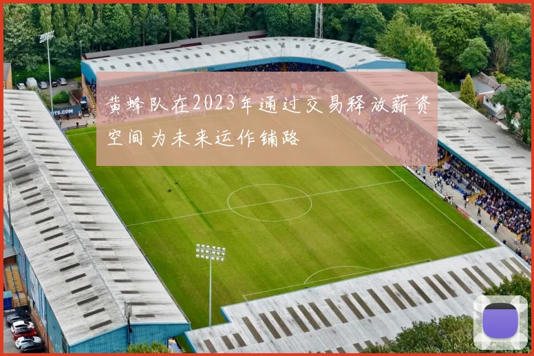 黄蜂队在2023年通过交易释放薪资空间为未来运作铺路