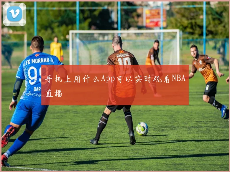 手机上用什么App可以实时观看NBA直播