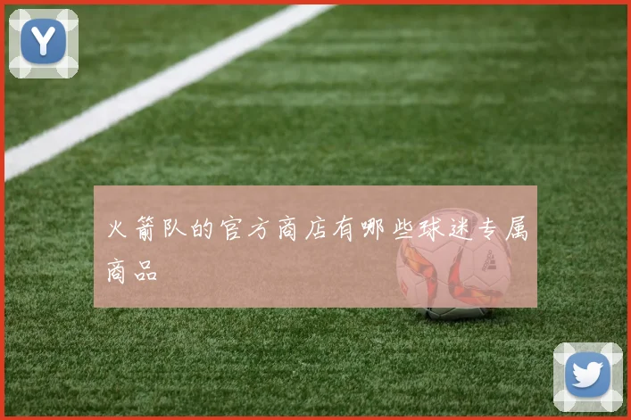 火箭队的官方商店有哪些球迷专属商品